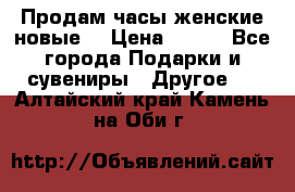 Продам часы женские новые. › Цена ­ 220 - Все города Подарки и сувениры » Другое   . Алтайский край,Камень-на-Оби г.